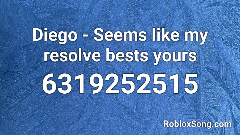 Diego - Seems like my resolve bests yours Roblox ID
