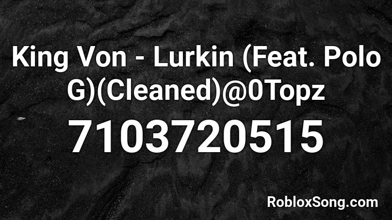 King Von - Lurkin (Feat. Polo G)(Cleaned)@0Topz Roblox ID