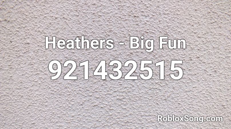 Heathers - Big Fun Roblox ID