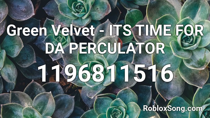 Green Velvet - ITS TIME FOR DA PERCULATOR Roblox ID