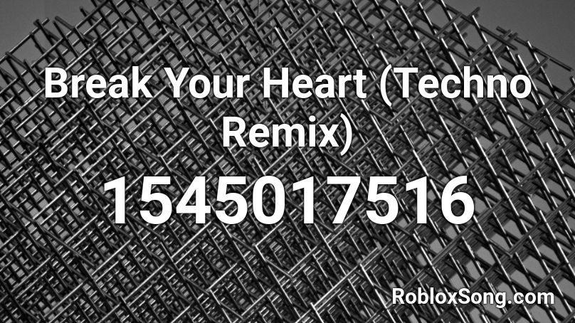 Break Your Heart (Techno Remix) Roblox ID