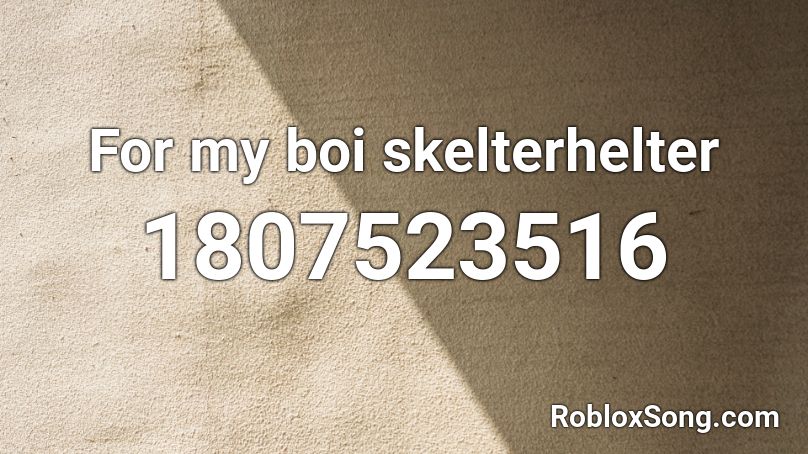 For my boi skelterhelter Roblox ID