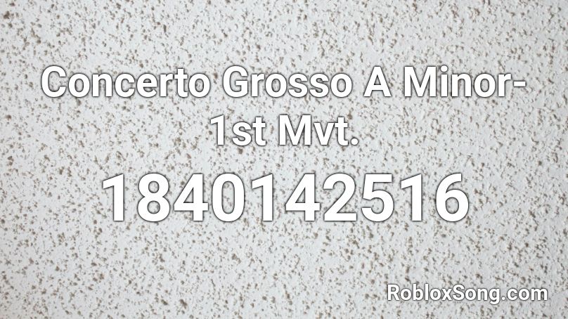 Concerto Grosso A Minor-1st Mvt. Roblox ID