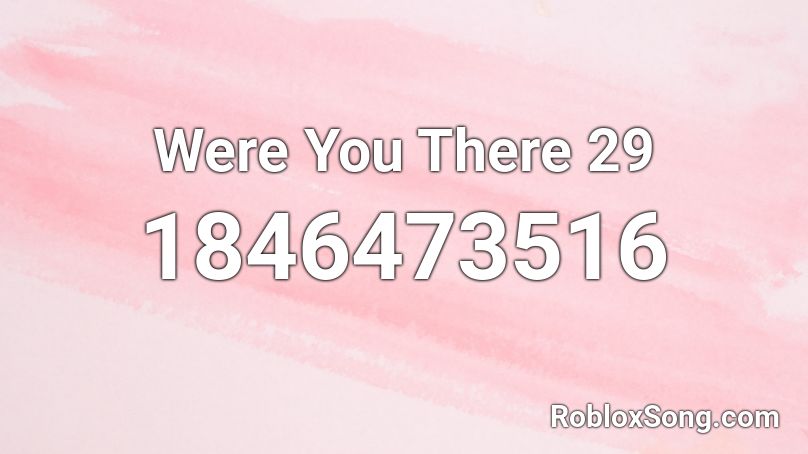 Were You There 29 Roblox ID