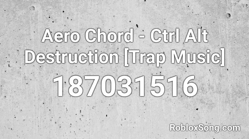 Aero Chord - Ctrl Alt Destruction [Trap Music] Roblox ID