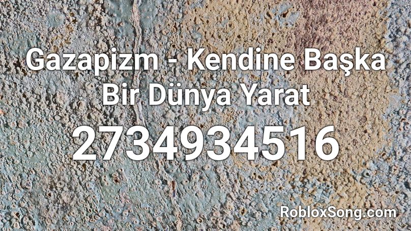 Gazapizm - Kendine Başka Bir Dünya Yarat  Roblox ID