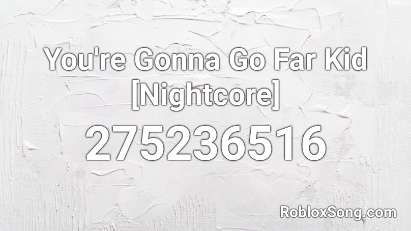 You Re Gonna Go Far Kid Nightcore Roblox Id Roblox Music Codes