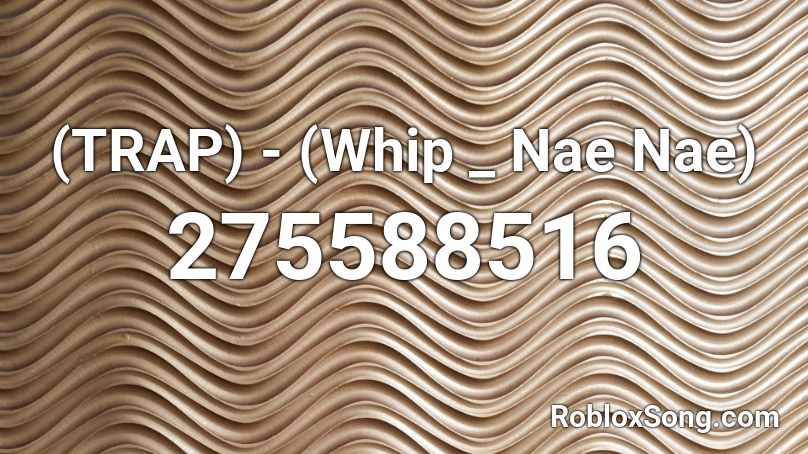 Trap Whip Nae Nae Roblox Id Roblox Music Codes - whip nae nae song id for roblox