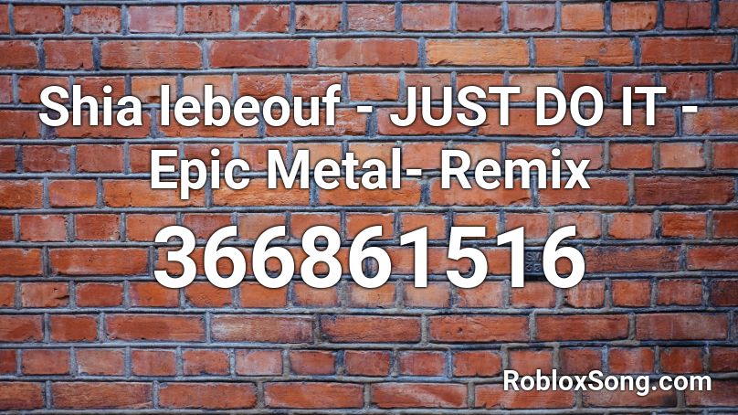 Shia lebeouf - JUST DO IT -Epic Metal- Remix Roblox ID