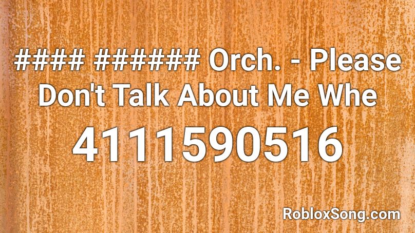 #### ###### Orch. - Please Don't Talk About Me Whe Roblox ID