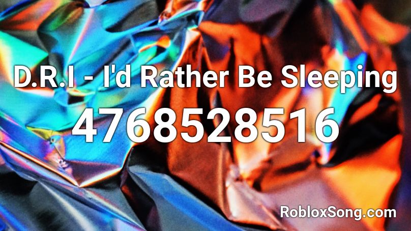 D.R.I - I'd Rather Be Sleeping Roblox ID