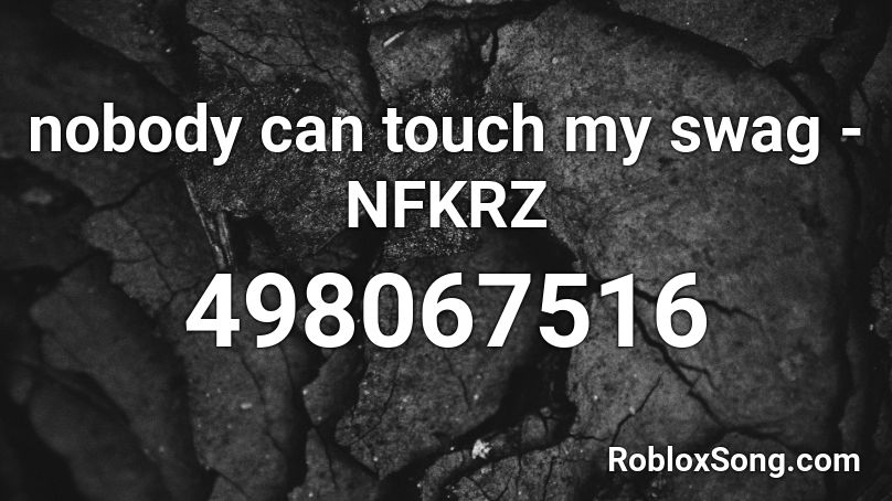 nobody can touch my swag -NFKRZ Roblox ID