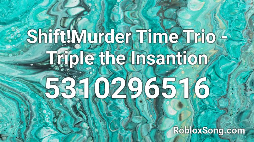 Shift!Murder Time Trio - Triple the Insantion Roblox ID