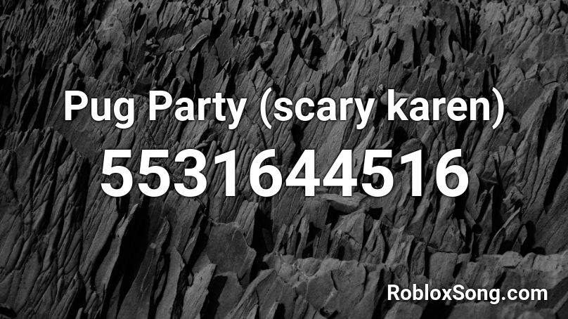 Pug Party (scary karen) Roblox ID