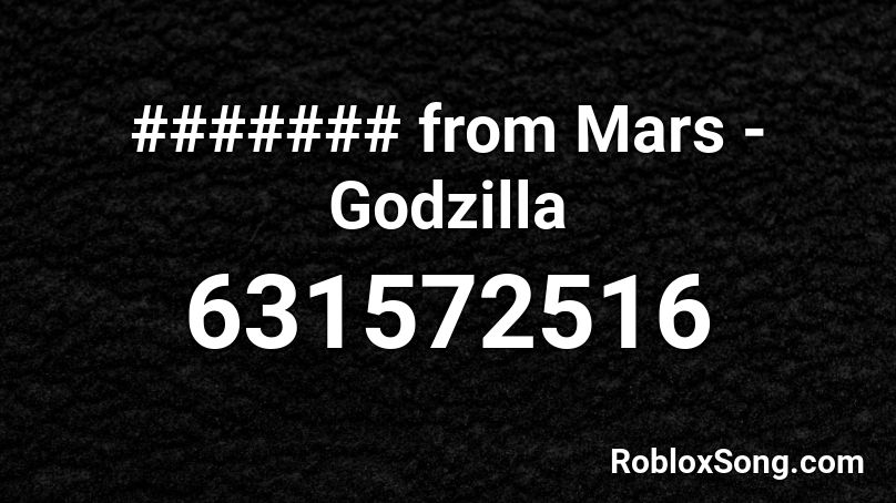 ####### from Mars - Godzilla Roblox ID