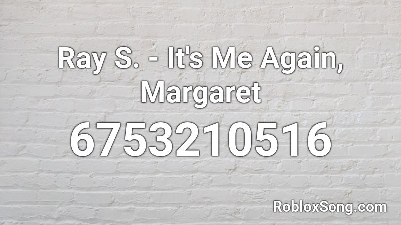 Ray S. - It's Me Again, Margaret Roblox ID