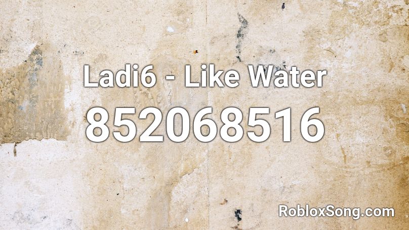 Ladi6 - Like Water  Roblox ID