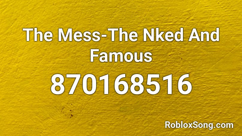 The Mess-The Nked And Famous Roblox ID