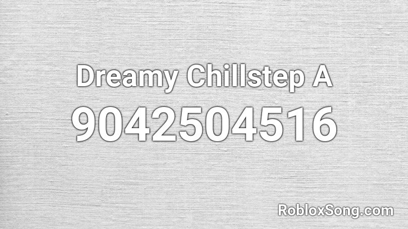 Dreamy Chillstep A Roblox ID