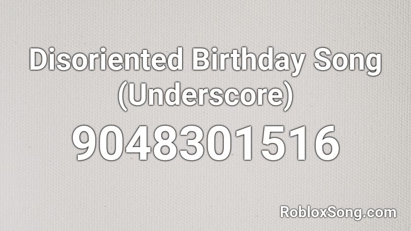 Disoriented Birthday Song (Underscore) Roblox ID