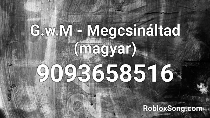 G.w.M - Megcsináltad (magyar) Roblox ID