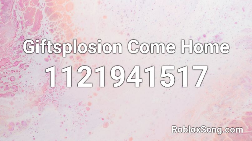 Giftsplosion Come Home Roblox ID
