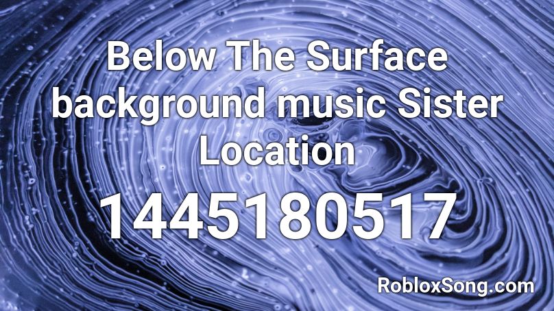 Below The Surface Background Music Sister Location Roblox Id Roblox Music Codes - roblox below the surface song id