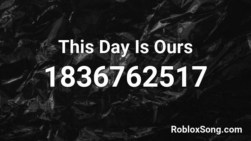 This Day Is Ours Roblox ID