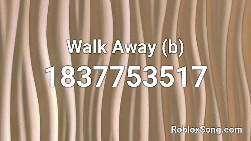 Walk Away (b) Roblox ID