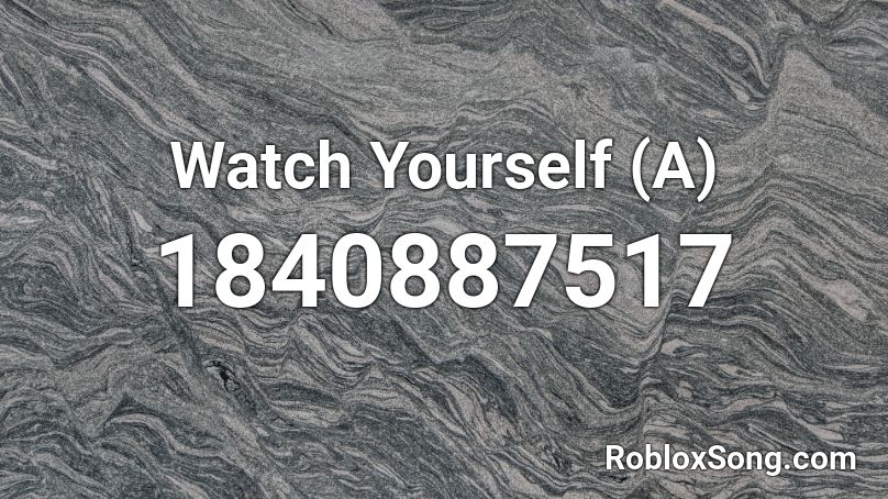 Watch Yourself (A) Roblox ID