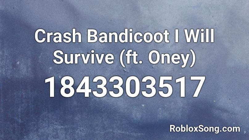 Crash Bandicoot I Will Survive (ft. Oney) Roblox ID