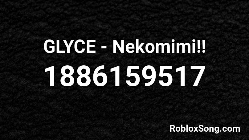 GLYCE - Nekomimi!! Roblox ID