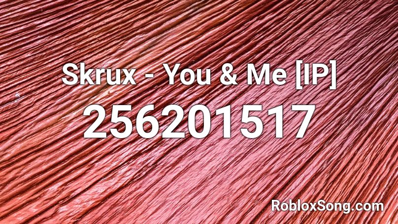 Skrux - You & Me [IP] Roblox ID