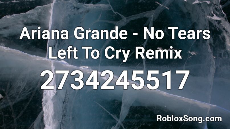 Ariana Grande  - No Tears Left To Cry Remix Roblox ID