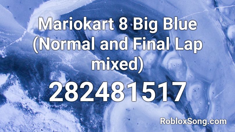 Mariokart 8 Big Blue (Normal and Final Lap mixed) Roblox ID