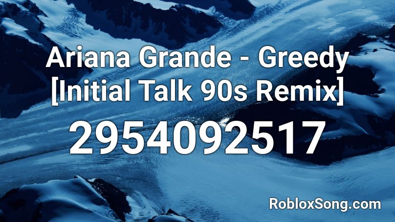 Ariana Grande - Greedy (Initial Talk 90s Remix) Roblox ID
