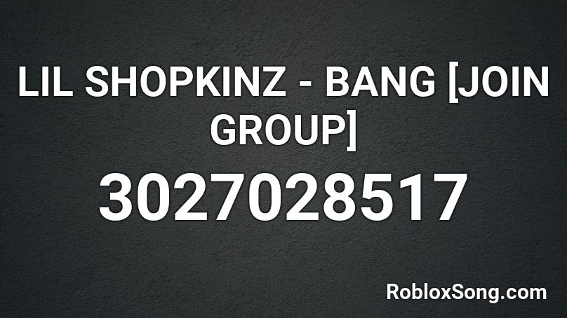 LIL SHOPKINZ - BANG [JOIN GROUP] Roblox ID
