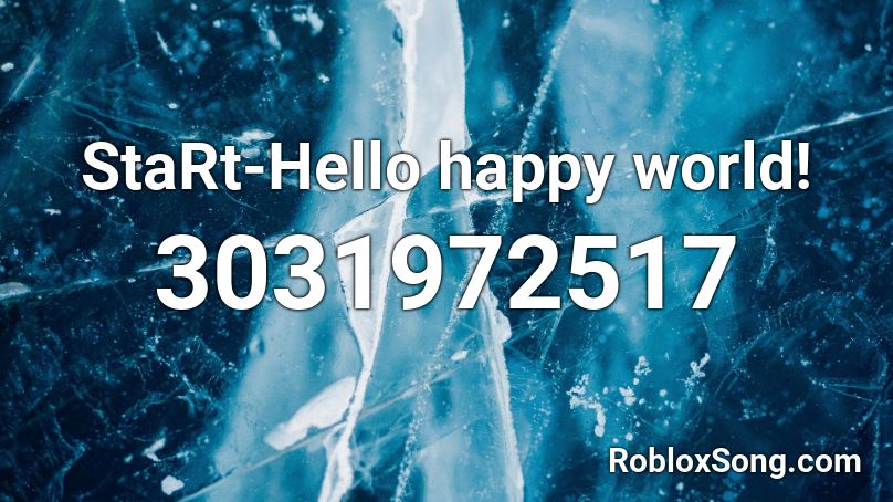 StaRt-Hello happy world! Roblox ID