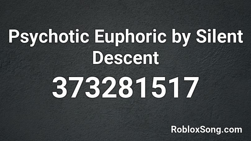 Psychotic Euphoric by Silent Descent Roblox ID