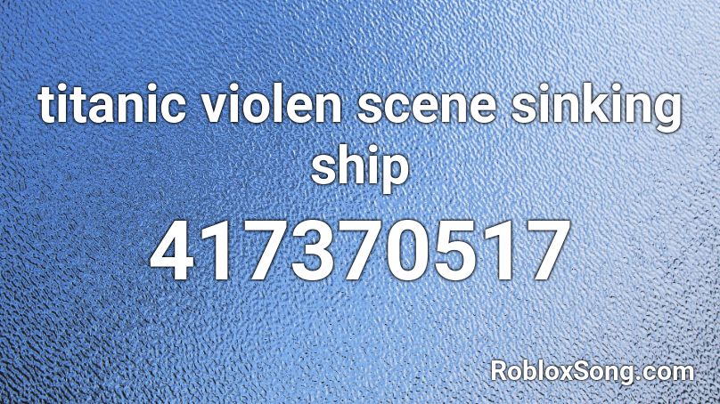 Titanic Violen Scene Sinking Ship Roblox Id Roblox Music Codes - roblox sinking ship id