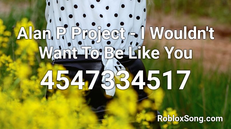 Alan P Project I Wouldn T Want To Be Like You Roblox Id Roblox Music Codes - project p roblox