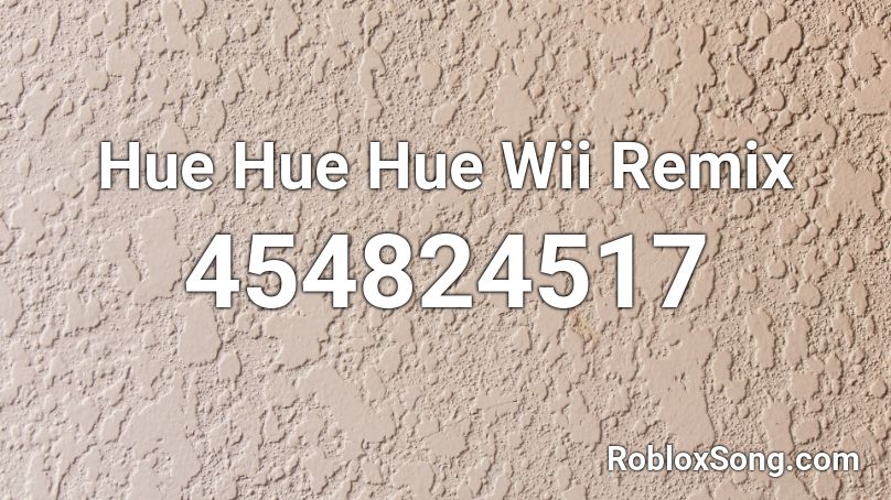 Hue Hue Hue Wii Remix Roblox ID