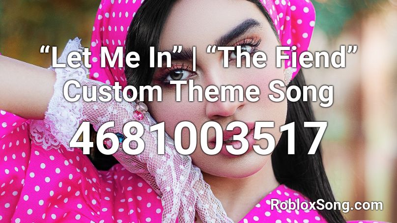 Let Me In The Fiend Custom Theme Song Roblox Id Roblox Music Codes - the fiend roblox id