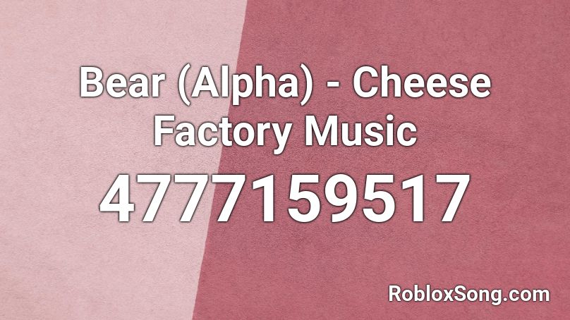 Bear Alpha Cheese Factory Music Roblox Id Roblox Music Codes - bear alpha roblox codes