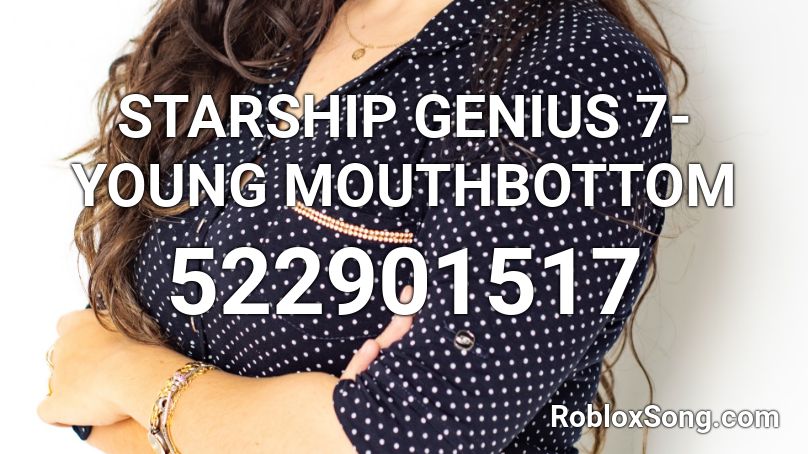 STARSHIP GENIUS 7- YOUNG MOUTHBOTTOM Roblox ID