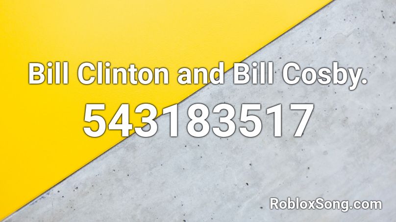 Bill Clinton and Bill Cosby.  Roblox ID