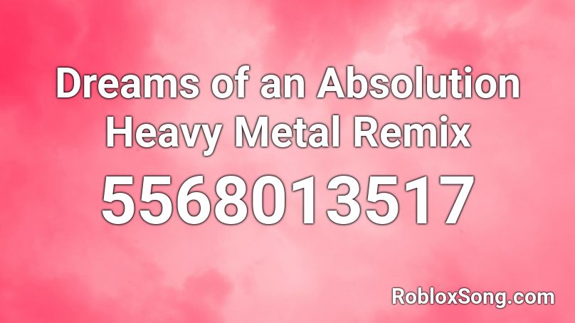 Dreams of an Absolution Heavy Metal Remix Roblox ID