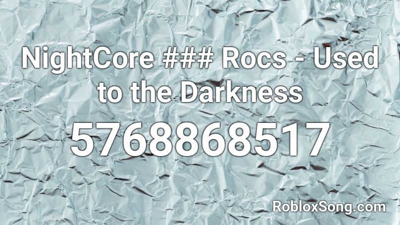 NightCore ### Rocs - Used to the Darkness Roblox ID