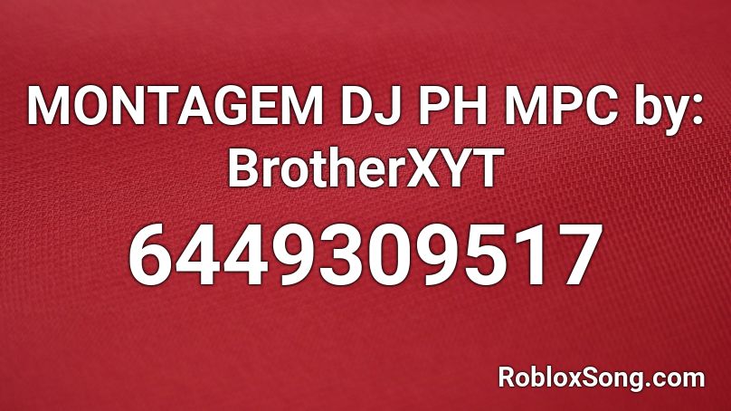 MONTAGEM DJ PH MPC by: BrotherXYT Roblox ID