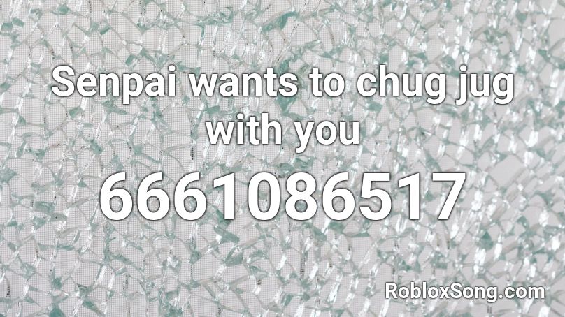 Senpai Wants To Chug Jug With You Roblox Id Roblox Music Codes - whitty chug jug with you roblox id